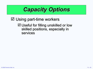 Capacity Options Using part-time workers Useful for filling unskilled or low skilled positions, especially in services 
