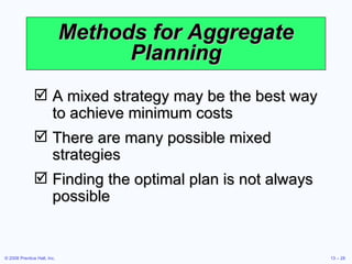 Methods for Aggregate Planning A mixed strategy may be the best way to achieve minimum costs There are many possible mixed strategies Finding the optimal plan is not always possible 