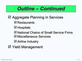 Outline – Continued Aggregate Planning in Services Restaurants Hospitals National Chains of Small Service Firms Miscellaneous Services   Airline Industry Yield Management 