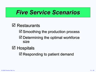 Five Service Scenarios Restaurants Smoothing the production process Determining the optimal workforce size Hospitals Responding to patient demand 