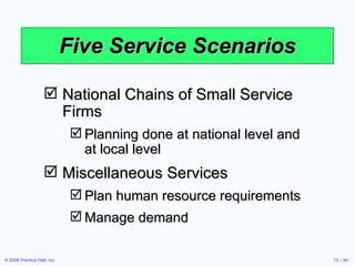 Five Service Scenarios National Chains of Small Service Firms Planning done at national level and at local level Miscellaneous Services Plan human resource requirements Manage demand 