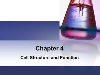 Chapter 4
Cell Structure and Function
 