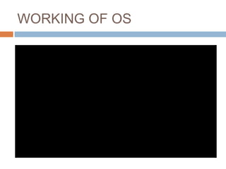 WORKING OF OS
 