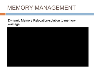 MEMORY MANAGEMENT
Dynamic Memory Relocation-solution to memory
wastage
 