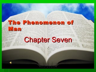 T he Phenomenon of
Man

Chapter Seven

 