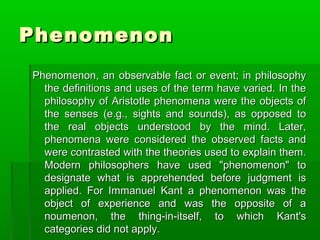 Phenomenon
Phenomenon, an observable fact or event; in philosophy
the definitions and uses of the term have varied. In the...