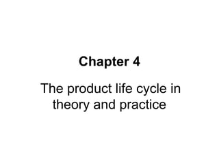 Chapter 4
The product life cycle in
theory and practice
 