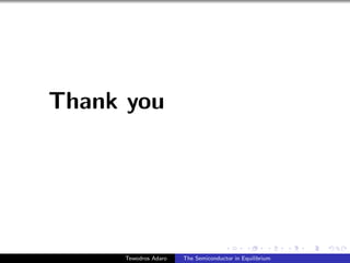 Thank you
Tewodros Adaro The Semiconductor in Equilibrium
 