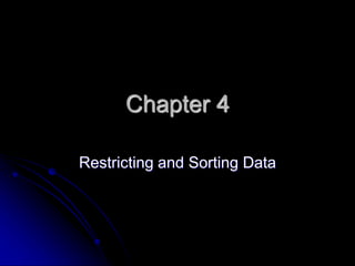 Chapter 4
Restricting and Sorting Data
 