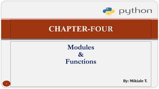 CHAPTER-FOUR
Modules
&
Functions
By: Mikiale T.
1
 