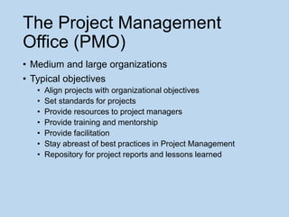 The Project Management
Office (PMO)
• Medium and large organizations
• Typical objectives
• Align projects with organizati...