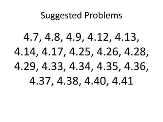Suggested Problems
4.7, 4.8, 4.9, 4.12, 4.13,
4.14, 4.17, 4.25, 4.26, 4.28,
4.29, 4.33, 4.34, 4.35, 4.36,
4.37, 4.38, 4.40, 4.41
 