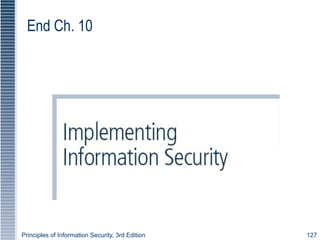 End Ch. 10
Principles of Information Security, 3rd Edition 127
 
