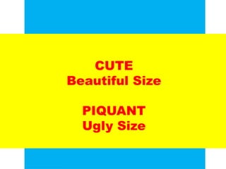 CUTE
Beautiful Size
PIQUANT
Ugly Size
UE. DR. ALLAN C. ORATE
 