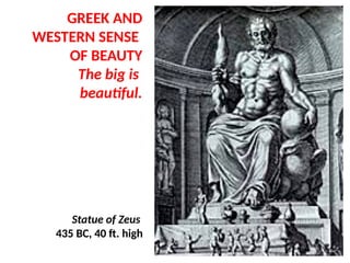 GREEK AND
WESTERN SENSE
OF BEAUTY
The big is
beautiful.
Statue of Zeus
435 BC, 40 ft. high
UE. DR. ALLAN C. ORATE
 