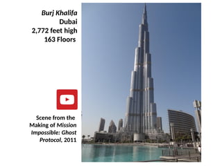 Burj Khalifa
Dubai
2,772 feet high
163 Floors
Scene from the
Making of Mission
Impossible: Ghost
Protocol, 2011
UE. DR. ALLAN C. ORATE
 