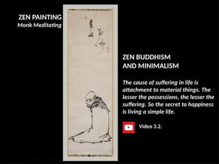 ZEN PAINTING
Monk Meditating
ZEN BUDDHISM
AND MINIMALISM
The cause of suffering in life is
attachment to material things. The
lesser the possessions, the lesser the
suffering. So the secret to happiness
is living a simple life.
UE. DR. ALLAN C. ORATE
Video 3.2.
 