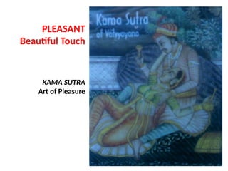 KAMA SUTRA
Art of Pleasure
PLEASANT
Beautiful Touch
UE. DR. ALLAN C. ORATE
 