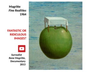 Magritte
Fine Realities
1964
FANTASTIC OR
RIDICULOUS
IMAGES?
Surrealist
Rene Magritte,
Documentary
2013
UE. DR. ALLAN C. ORATE
 