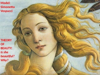 Model:
Simonetta
Vespucci
THEORY
OF
BEAUTY:
Is she
beautiful?
Why?
UE. DR. ALLAN C. ORATE
 