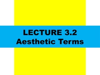 DR. ALLAN C. ORATE, UE
DR. ALLAN C. ORATE, UE
LECTURE 3.2
Aesthetic Terms
UE. DR. ALLAN C. ORATE
 