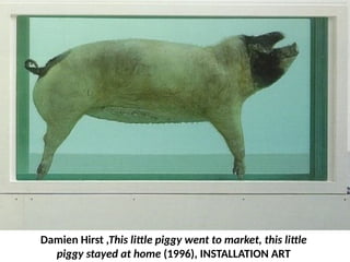 Damien Hirst ,This little piggy went to market, this little
piggy stayed at home (1996), INSTALLATION ART
UE. DR. ALLAN C. ORATE
 