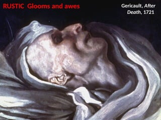Gericault, After
Death, 1721
RUSTIC Glooms and awes
UE. DR. ALLAN C. ORATE
 