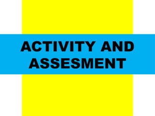 DR. ALLAN C. ORATE, UE
DR. ALLAN C. ORATE, UE
ACTIVITY AND
ASSESMENT
UE. DR. ALLAN C. ORATE
 