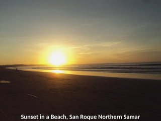 Sunset in a Beach, San Roque Northern Samar
UE. DR. ALLAN C. ORATE
 