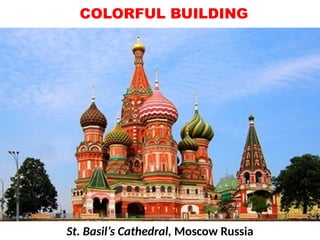 COLORFUL BUILDING
St. Basil’s Cathedral, Moscow Russia
UE. DR. ALLAN C. ORATE
 