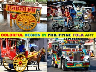 COLORFUL DESIGN IN PHILIPPINE FOLK ART
UE. DR. ALLAN C. ORATE
 