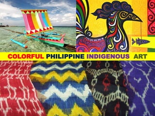 COLORFUL PHILIPPINE INDIGENOUS ART
UE. DR. ALLAN C. ORATE
 