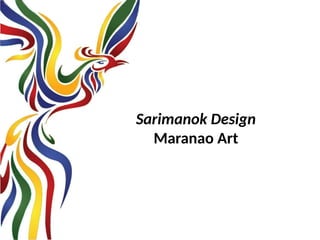 Sarimanok Design
Maranao Art
UE. DR. ALLAN C. ORATE
 