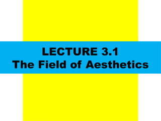 DR. ALLAN C. ORATE, UE
DR. ALLAN C. ORATE, UE
LECTURE 3.1
The Field of Aesthetics
UE. DR. ALLAN C. ORATE
 