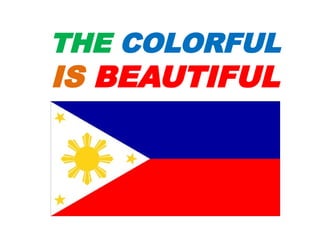 THE COLORFUL
IS BEAUTIFUL
UE. DR. ALLAN C. ORATE
 