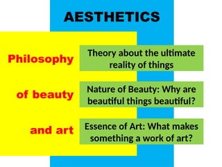 AESTHETICS
Philosophy
of beauty
and art
Theory about the ultimate
reality of things
Nature of Beauty: Why are
beautiful things beautiful?
Essence of Art: What makes
something a work of art?
UE. DR. ALLAN C. ORATE
 