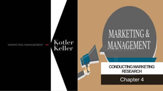 CONDUCTINGMARKETING
RESEARCH
Chapter 4
 
