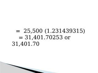 = 25,500 (1.231439315)
= 31,401.70253 or
31,401.70
 