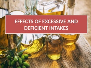 EFFECTS OF EXCESSIVE AND
DEFICIENT INTAKES
 