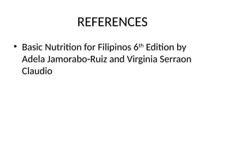 REFERENCES
• Basic Nutrition for Filipinos 6th
Edition by
Adela Jamorabo-Ruiz and Virginia Serraon
Claudio
 