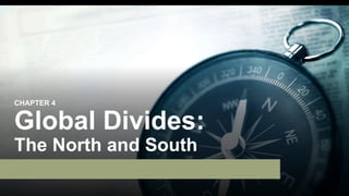 CHAPTER 4
Global Divides:
The North and South
 