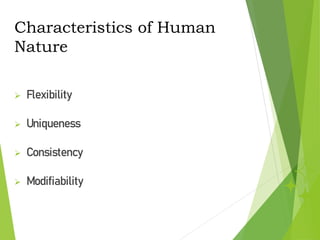 Characteristics of Human
Nature
 Flexibility
 Uniqueness
 Consistency
 Modifiability
 