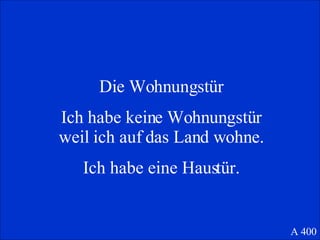 Die Wohnungst ür Ich habe keine Wohnungstür weil ich auf das Land wohne. Ich habe eine Haust ür. A 400 