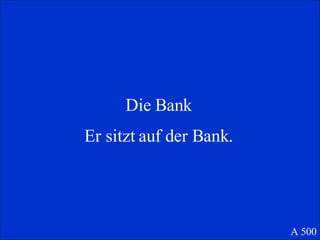 Die Bank Er sitzt auf der Bank. A 500 