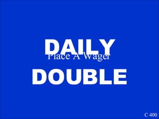 DAILY DOUBLE C 400 DAILY DOUBLE Place A Wager 