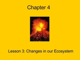 Lesson 3: Changes in our Ecosystem Chapter 4 