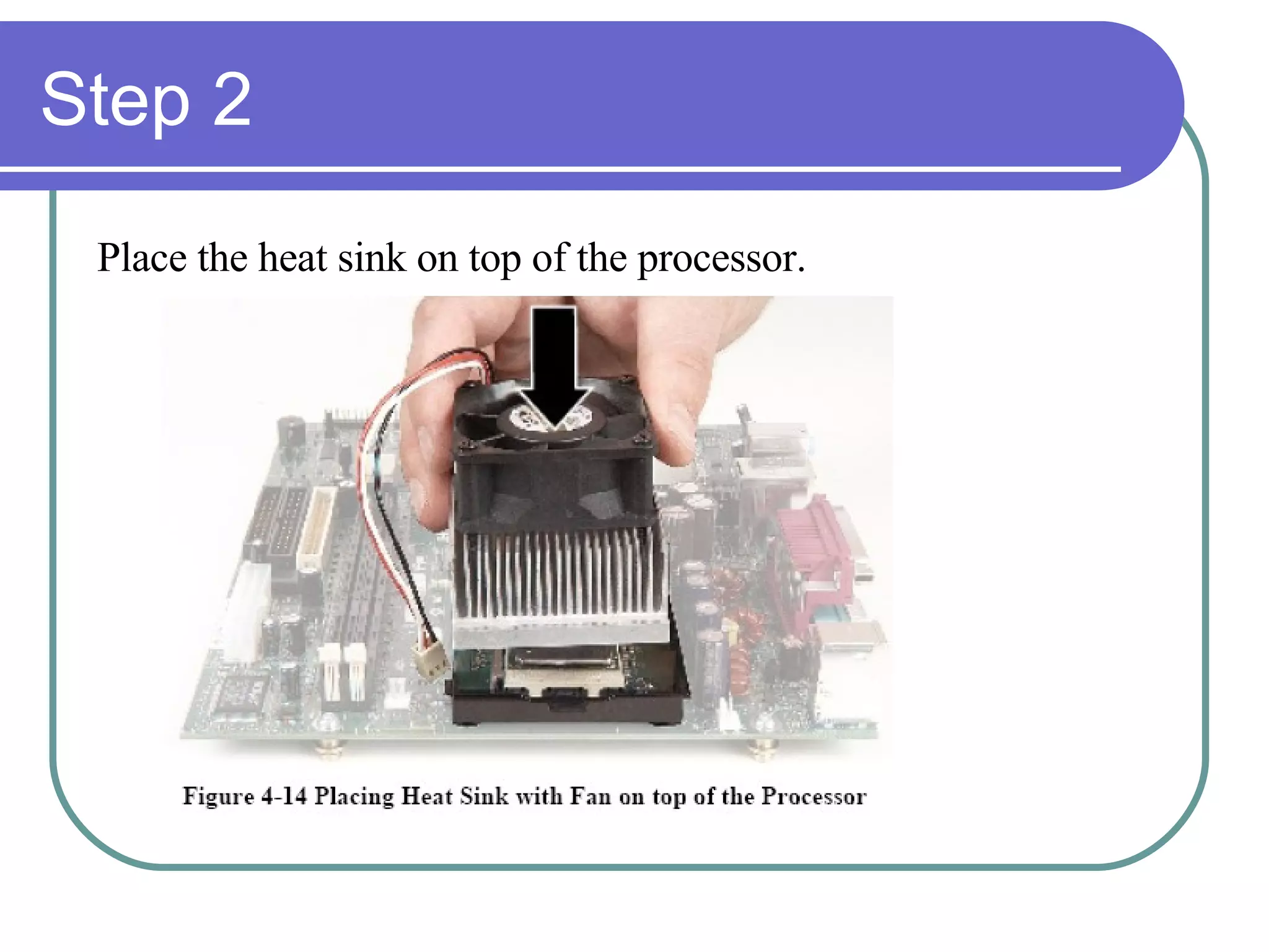 Step 2 Place the heat sink on top of the processor. 