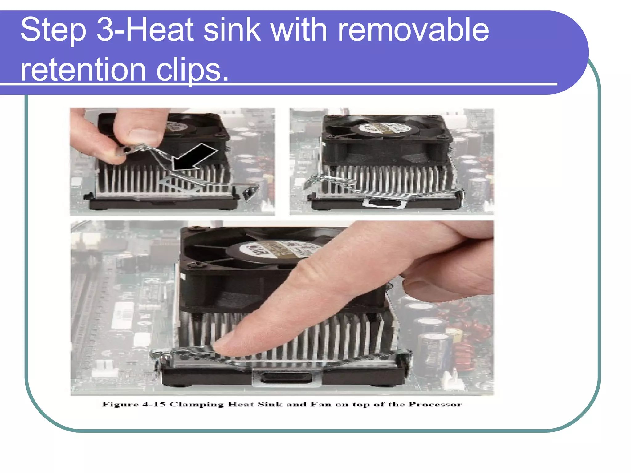 Step 3-Heat sink with removable retention clips. 