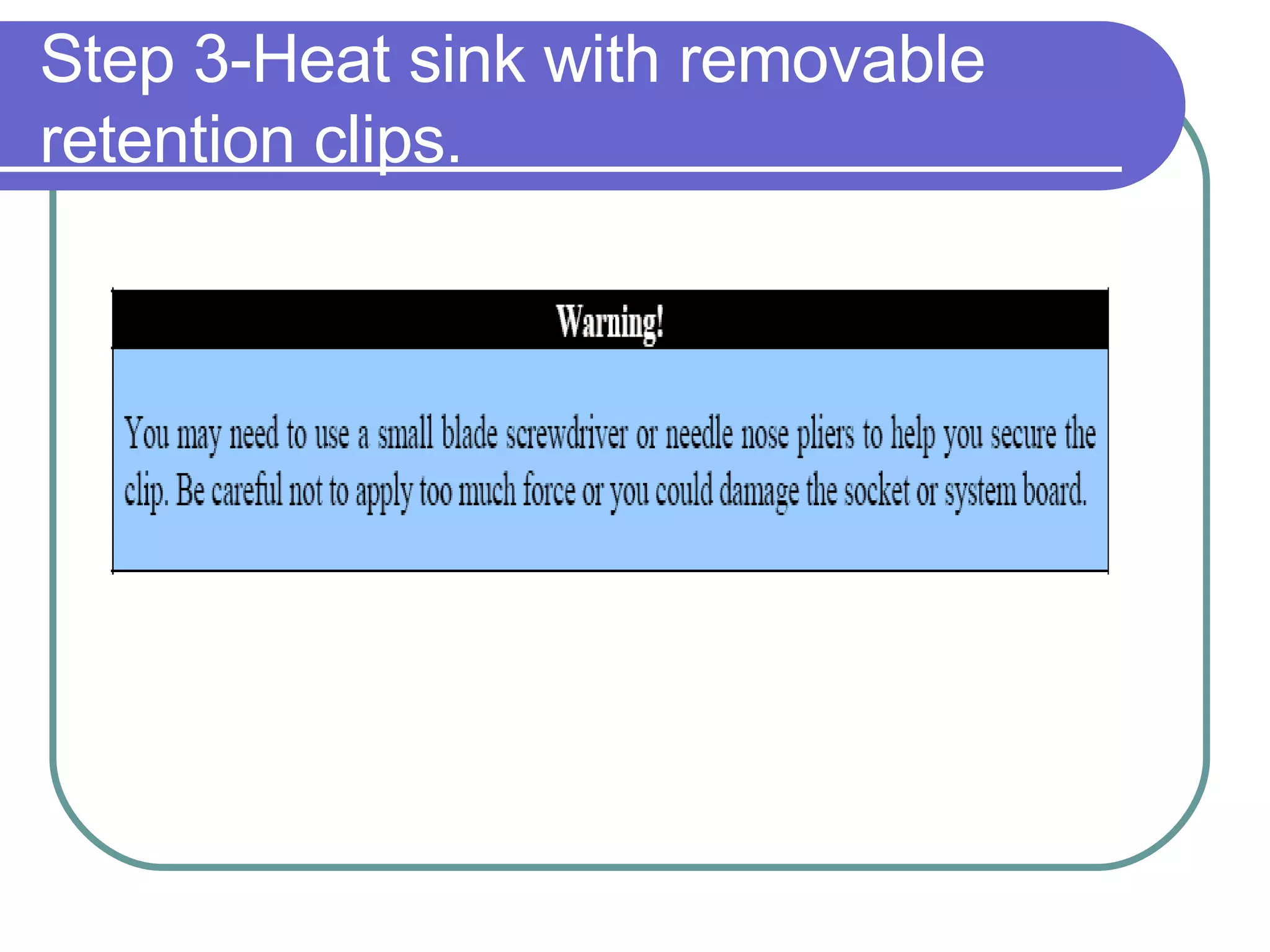 Step 3-Heat sink with removable retention clips. 