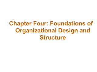 Chapter Four: Foundations of
Organizational Design and
Structure
 